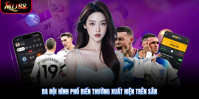 Ba đội hình phổ biến thường xuất hiện trên sân