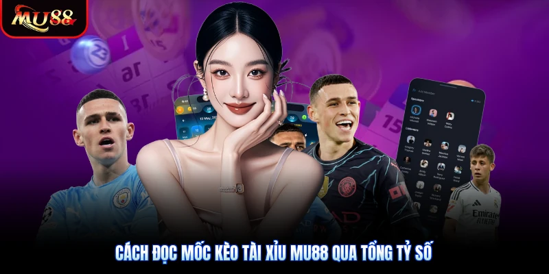 Cách đọc mốc kèo tài xỉu Mu88 qua tổng tỷ số