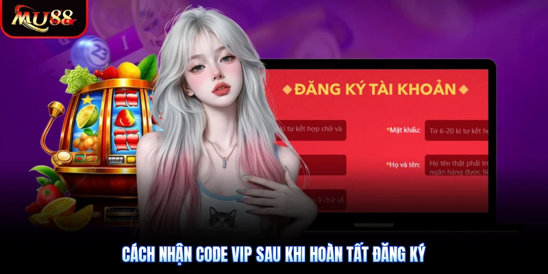 Cách nhận code VIP sau khi hoàn tất đăng ký