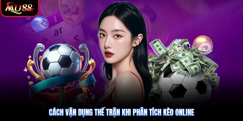 Cách vận dụng thế trận khi phân tích kèo online