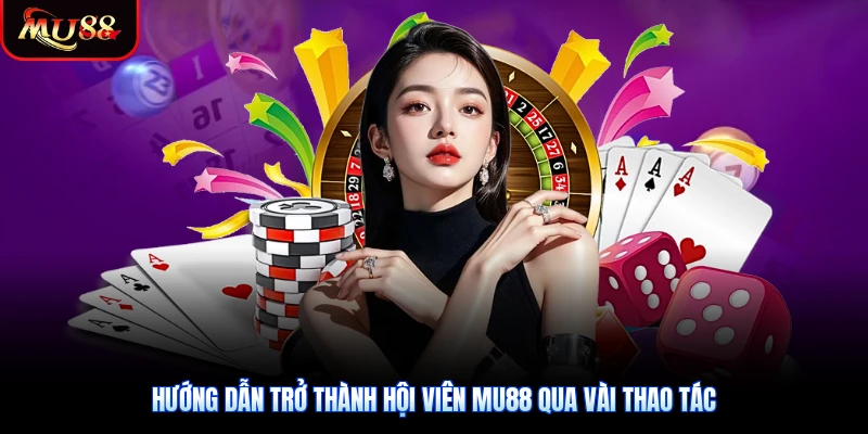 Hướng dẫn trở thành hội viên Mu88 qua vài thao tác