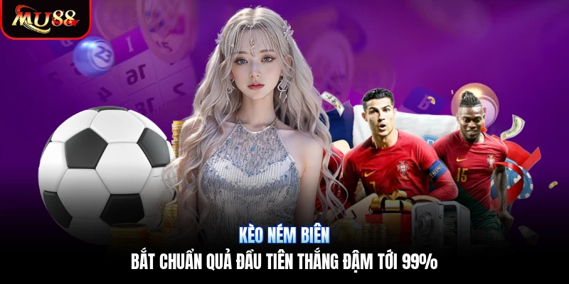 Kèo Ném Biên | Bắt Chuẩn Quả Đầu Tiên Thắng Đậm Tới 99%