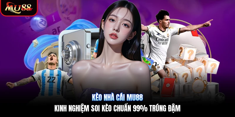 Kèo Nhà Cái Mu88 | Kinh Nghiệm Soi Kèo Chuẩn 99% Trúng Đậm