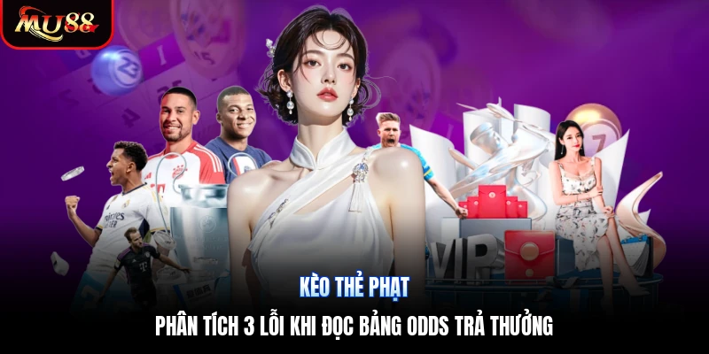Kèo Thẻ Phạt | Phân Tích 3 Lỗi Khi Đọc Bảng Odds Trả Thưởng