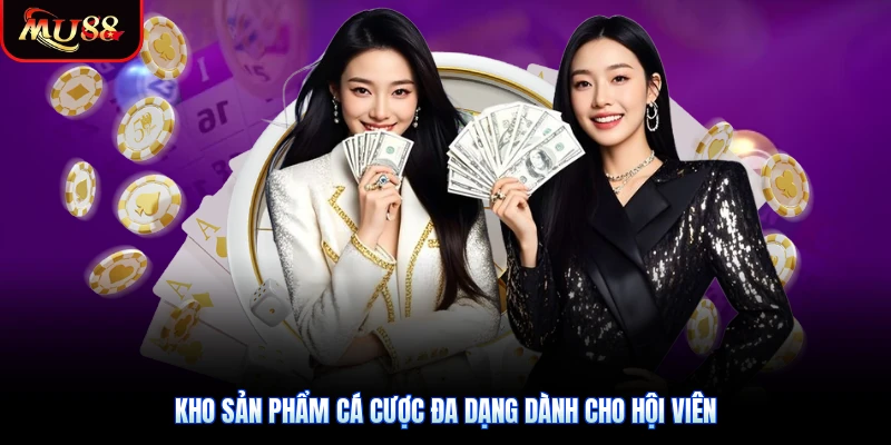 Kho sản phẩm cá cược đa dạng dành cho hội viên