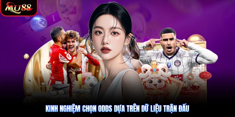 Kinh nghiệm chọn odds dựa trên dữ liệu trận đấu