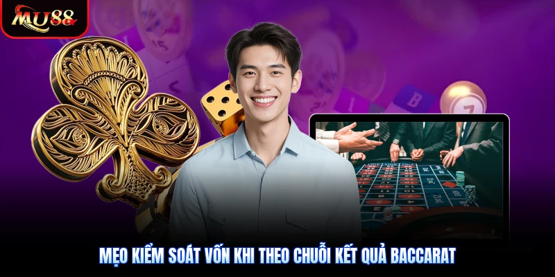 Mẹo kiểm soát vốn khi theo chuỗi kết quả Baccarat