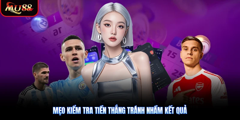 Mẹo kiểm tra tiền thắng tránh nhầm kết quả
