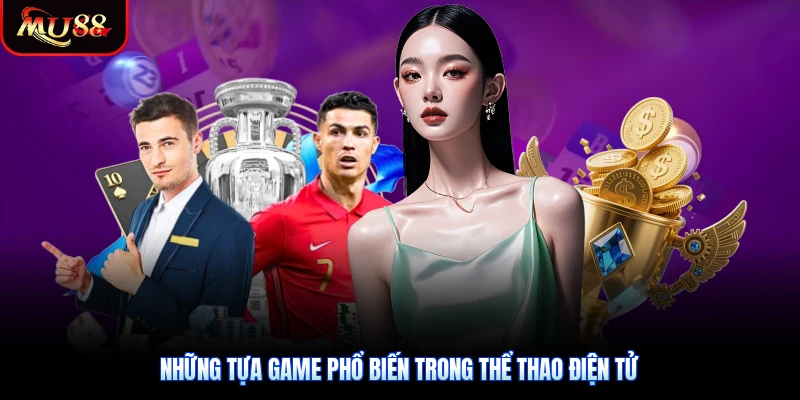 Những tựa game phổ biến trong thể thao điện tử