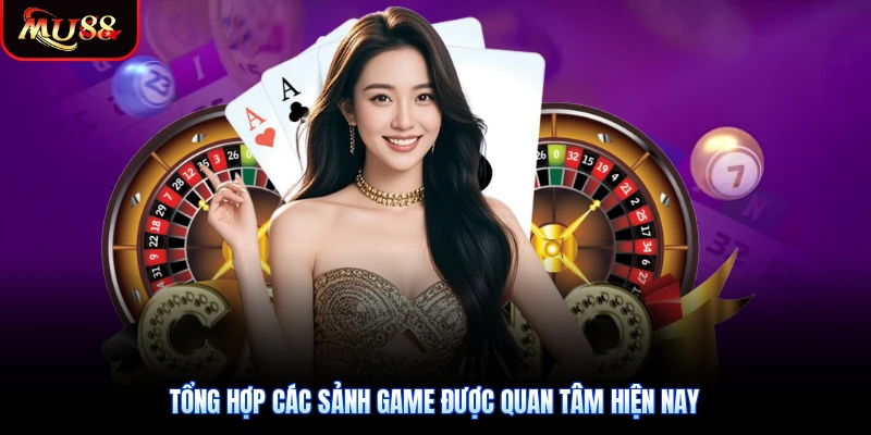 Tổng hợp các sảnh game được quan tâm hiện nay