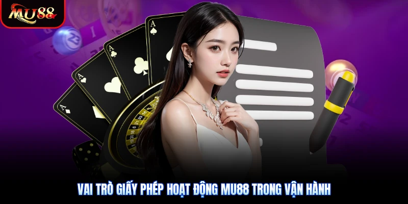 Vai trò giấy phép hoạt động Mu88 trong vận hành
